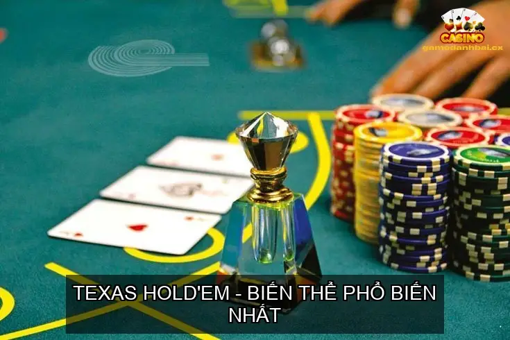 Texas Hold'em - Biến Thể Phổ Biến Nhất