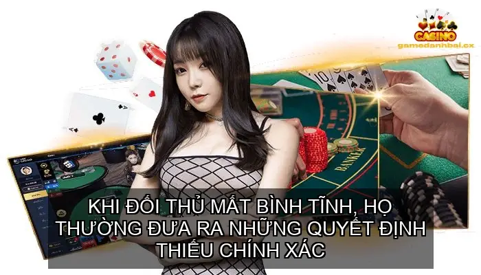 Mẹo giữ hàng để lật kèo tiến lên trực tuyến 7 Tận Dụng Sự Mất Bình Tĩnh Của Đối Thủ